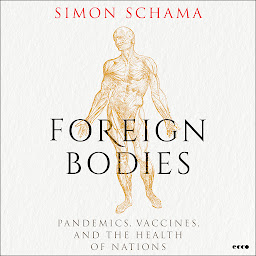 Icon image Foreign Bodies: Pandemics, Vaccines, and the Health of Nations