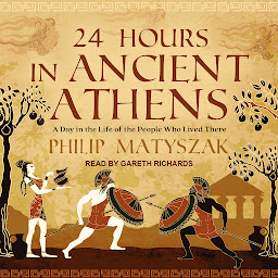 Icon image 24 Hours in Ancient Athens: A Day in the Life of the People Who Lived There