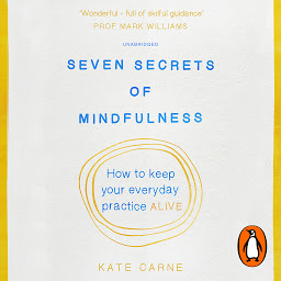 Icon image Seven Secrets of Mindfulness: How to keep your everyday practice alive