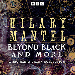 Icon image Hilary Mantel: Beyond Black and more: A BBC Radio Drama Collection