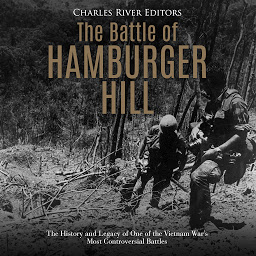 Icon image The Battle of Hamburger Hill: The History and Legacy of One of the Vietnam War's Most Controversial Battles