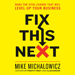Symbolbild für Fix This Next: Make the Vital Change That Will Level Up Your Business