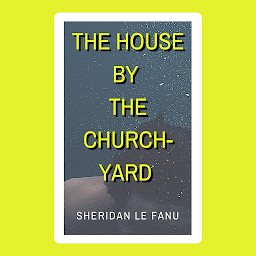 Icon image The House by the Church-Yard: Popular Books by Sheridan Le Fanu : All times Bestseller Demanding Books