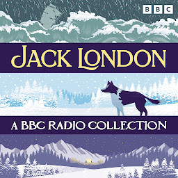 Icon image Jack London: A BBC Radio Collection: Including The Call of the Wild & The Sea Wolf