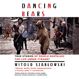 Obraz ikony: Dancing Bears: True Stories of People Nostalgic for Life under Tyranny