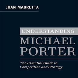 Icon image Understanding Michael Porter: The Essential Guide to Competition and Strategy