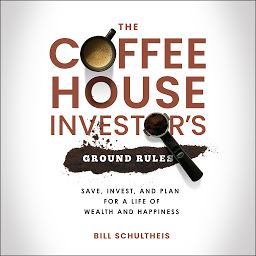 Icon image The Coffeehouse Investor's Ground Rules: Save, Invest, and Plan for a Life of Wealth and Happiness