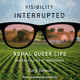 Icon image Visibility Interrupted: Rural Queer Life and the Politics of Unbecoming
