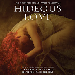 Icon image Hideous Love: The Story of the Girl Who Wrote Frankenstein