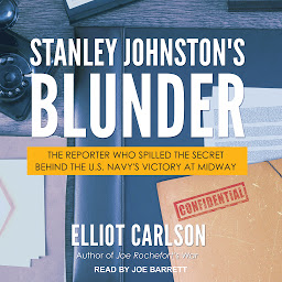 Icon image Stanley Johnston's Blunder: The Reporter Who Spilled the Secret Behind the U.S. Navy's Victory at Midway
