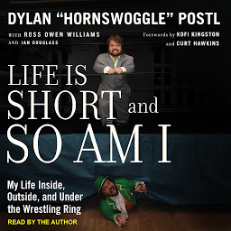 Icon image Life is Short and So Am I: My Life Inside, Outside, and Under the Wrestling Ring