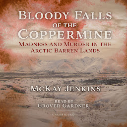 Obraz ikony: Bloody Falls of the Coppermine: Madness and Murder in the Arctic Barren Lands
