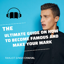 Icon image The Ultimate Guide on How to Become Famous and Make Your Mark