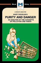 Icon image Mary Douglas's "Purity and Danger: An Analysis of the Concepts of Pollution and Taboo": A Macat Analysis