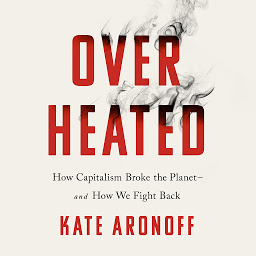 Icon image Overheated: How Capitalism Broke the Planet--And How We Fight Back