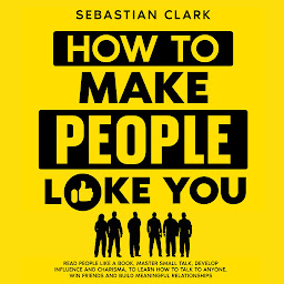 Gambar ikon How To Make People Like You: Read People Like A Book, Master Small Talk, Develop Influence and Charisma, to Learn How to Talk to Anyone, Win Friends and Build Meaningful Relationships.