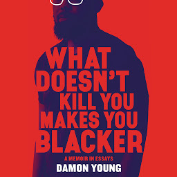 Obraz ikony: What Doesn't Kill You Makes You Blacker: A Memoir in Essays