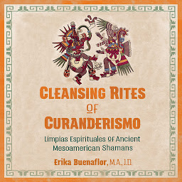 Icon image Cleansing Rites of Curanderismo: Limpias Espirituales of Ancient Mesoamerican Shamans