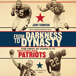 Icon image From Darkness to Dynasty: The First 40 Years of the New England Patriots