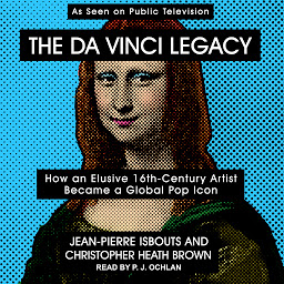 Icon image The da Vinci Legacy: How an Elusive 16th-Century Artist Became a Global Pop Icon