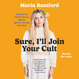 Icon image Sure, I'll Join Your Cult: A Memoir of Mental Illness and the Quest to Belong Anywhere