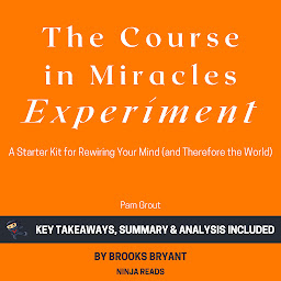 Kuvake-kuva Summary: The Course in Miracles Experiment: A Starter Kit for Rewiring Your Mind (and Therefore the World) by Pam Grout: Key Takeaways, Summary & Analysis Included