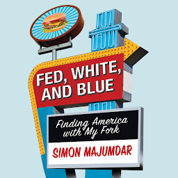 Icon image Fed, White, and Blue: Finding America with My Fork