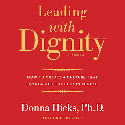 Icon image Leading with Dignity: How to Create a Culture That Brings Out the Best in People