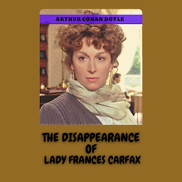 THE DISAPPEARANCE OF LADY FRANCES CARFAX: The Disappearance of Lady Frances Carfax by Arthur Conan Doyle - "A Riveting Search for a Mysteriously Vanished Aristocrat" 아이콘 이미지