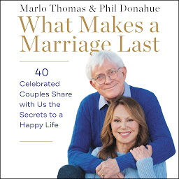 Icon image What Makes a Marriage Last: 40 Celebrated Couples Share with Us the Secrets to a Happy Life
