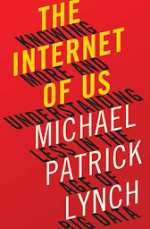 Icon image The Internet of Us: Knowing More and Understanding Less in the Age of Big Data