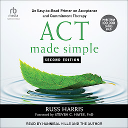 Imagen de icono ACT Made Simple: An Easy-to-Read Primer on Acceptance and Commitment Therapy
