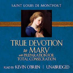 Icon image True Devotion to Mary: With Preparation for Total Consecration