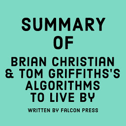 Icon image Summary of Brian Christian & Tom Griffiths's Algorithms to Live By