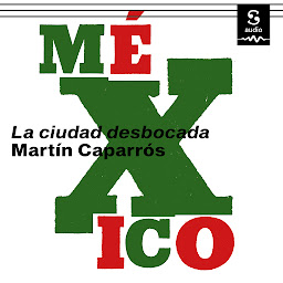 Icon image México (Crónicas Sudacas): La ciudad desbocada