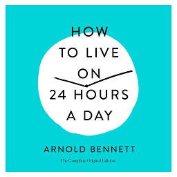 Icon image How to Live on 24 Hours a Day: The Complete Original Edition