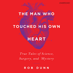 Icon image The Man Who Touched His Own Heart: True Tales of Science, Surgery, and Mystery