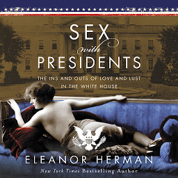 Icon image Sex With Presidents: The Ins and Outs of Love and Lust in the White House