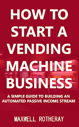 Icon image How to Start a Vending Machine Business: A Simple Guide to Building an Automated Passive Income Stream