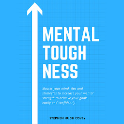 Icon image Mental Toughness: Master Your Mind, Tips and Strategies to Increase Your Mental Strength to Achieve Your Goals Easily and Confidently