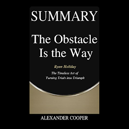 Icon image Summary of The Obstacle Is the Way: by Ryan Holiday - The Timeless Art of Turning Trials into Triumph - A Comprehensive Summary