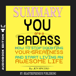 Icon image Summary of You Are a Badass: How to Stop Doubting Your Greatness and Start Living an Awesome Life by Jen Sincero