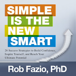 Obraz ikony: Simple is the New Smart: 26 Success Strategies to Build Confidence, Inspire Yourself, and Reach Your Ultimate Potential