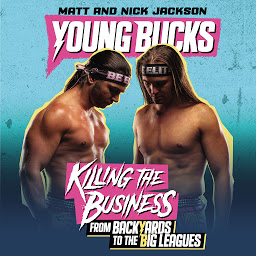 Symbolbild für Young Bucks: Killing the Business from Backyards to the Big Leagues