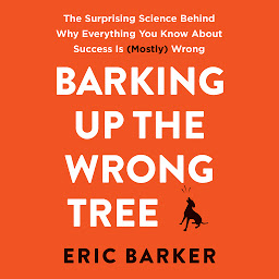 Obraz ikony: Barking Up the Wrong Tree: The Surprising Science Behind Why Everything You Know About Success Is (Mostly) Wrong