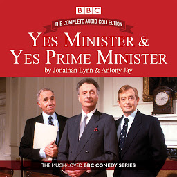 Icon image Yes Minister & Yes Prime Minister: The Complete Audio Collection: The Classic BBC Comedy Series