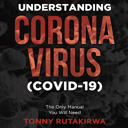 Icon image Understanding Corona Virus (COVID-19): The Only Manual You Will Need