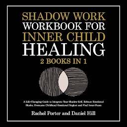 Icon image Shadow Work Workbook for Inner Child Healing (2 Books in 1): A Life-Changing Guide to Integrate Your Shadow Self, Release Emotional Blocks, Overcome Childhood Emotional Neglect and Find Inner Peace