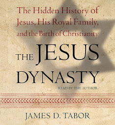 Icon image The Jesus Dynasty: The Hidden History of Jesus, His Royal Family, and the Birth of Christianity