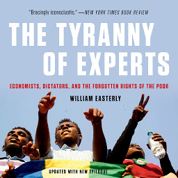 Icon image The Tyranny of Experts: Economists, Dictators, and the Forgotten Rights of the Poor